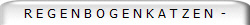R E G E N B O G E N K A T Z E N  -